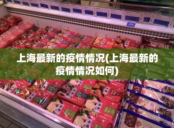 上海最新的疫情情况(上海最新的疫情情况如何) 上海最新的疫情情况(上海最新的疫情情况如何)