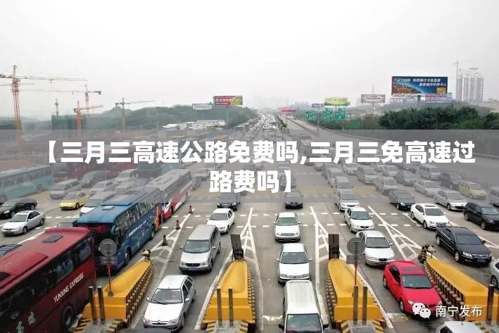 【三月三高速公路免费吗,三月三免高速过路费吗】