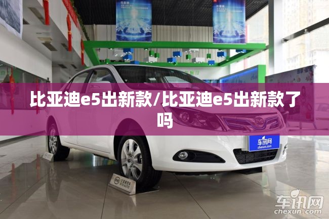 比亚迪e5出新款/比亚迪e5出新款了吗 比亚迪e5出新款/比亚迪e5出新款了吗