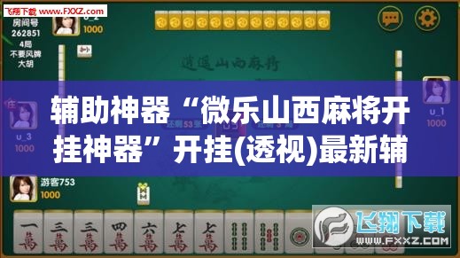 辅助神器“微乐山西麻将开挂神器”开挂(透视)最新辅助详细