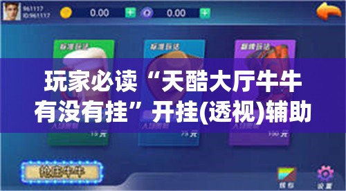 玩家必读“天酷大厅牛牛有没有挂	”开挂(透视)辅助神器