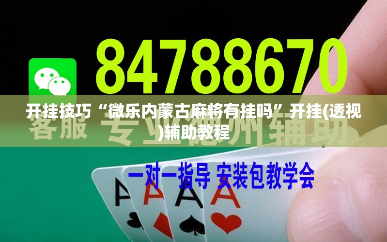 开挂技巧“微乐内蒙古麻将有挂吗”开挂(透视)辅助教程