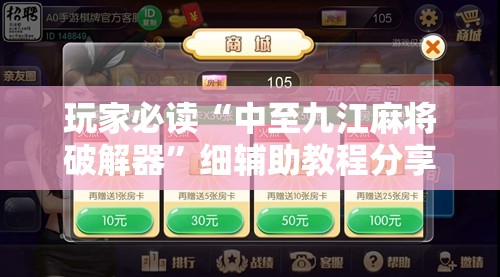 玩家必读“中至九江麻将破解器”细辅助教程分享