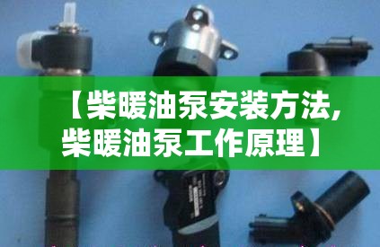 【柴暖油泵安装方法,柴暖油泵工作原理】