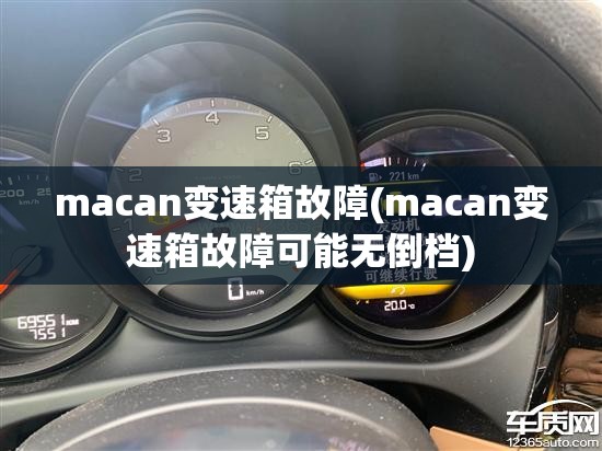macan变速箱故障(macan变速箱故障可能无倒档) macan变速箱故障(macan变速箱故障可能无倒档)
