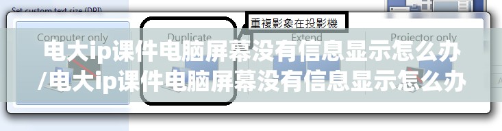 电大ip课件电脑屏幕没有信息显示怎么办/电大ip课件电脑屏幕没有信息显示怎么办呀 电大ip课件电脑屏幕没有信息显示怎么办/电大ip课件电脑屏幕没有信息显示怎么办呀