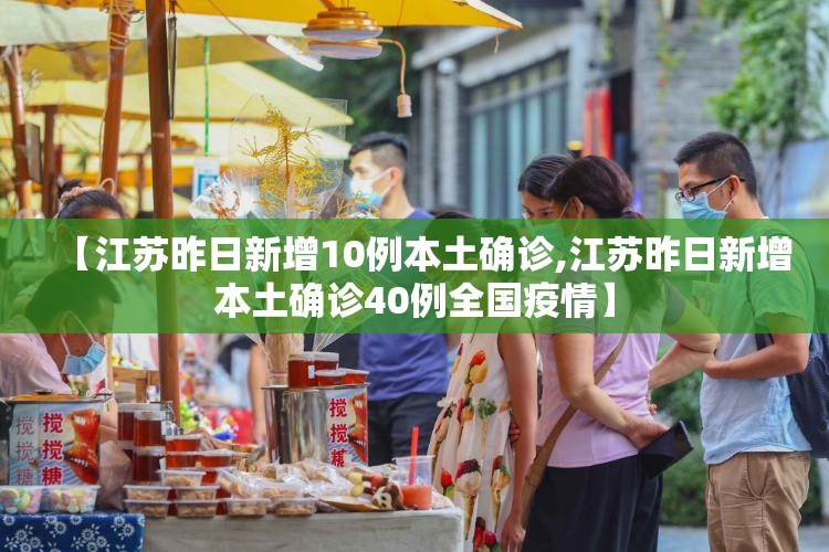 【江苏昨日新增10例本土确诊,江苏昨日新增本土确诊40例全国疫情】