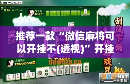 推荐一款“微信麻将可以开挂不(透视)”开挂辅助脚本+详细开挂安装教程
