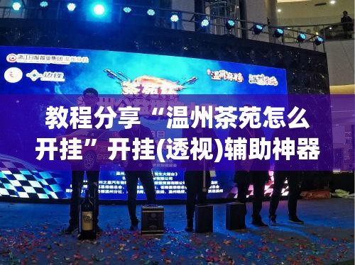 教程分享“温州茶苑怎么开挂”开挂(透视)辅助神器