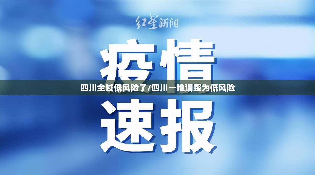 四川全域低风险了/四川一地调整为低风险 四川全域低风险了/四川一地调整为低风险