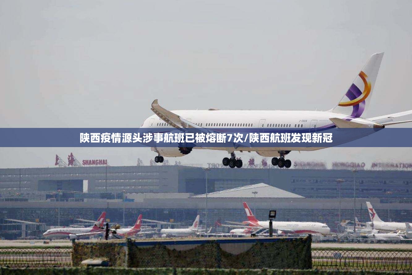 陕西疫情源头涉事航班已被熔断7次/陕西航班发现新冠 陕西疫情源头涉事航班已被熔断7次/陕西航班发现新冠