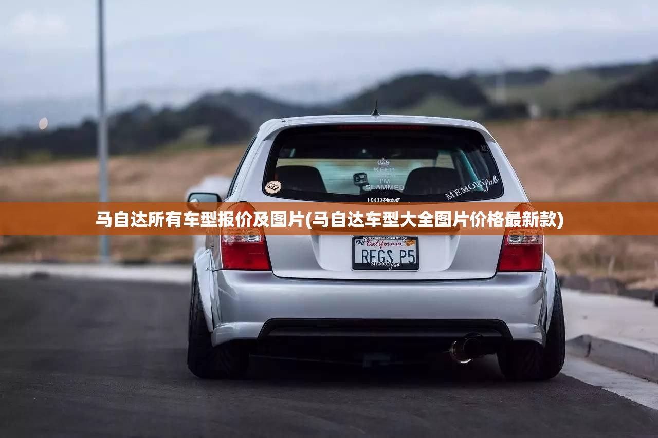 马自达所有车型报价及图片(马自达车型大全图片价格最新款) 马自达所有车型报价及图片(马自达车型大全图片价格最新款)