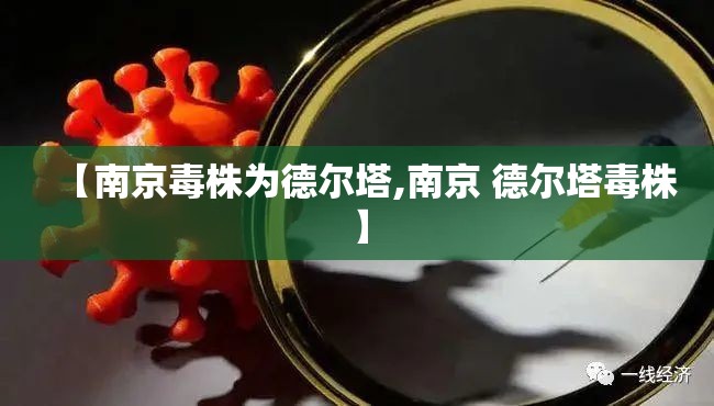 【南京毒株为德尔塔,南京 德尔塔毒株】 【南京毒株为德尔塔,南京 德尔塔毒株】