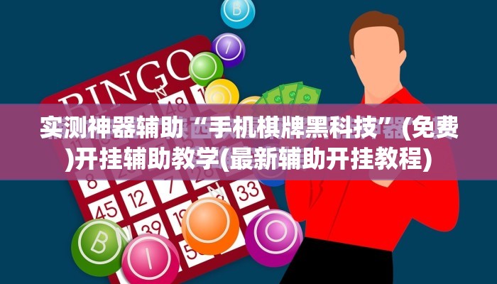 实测神器辅助“手机棋牌黑科技	”(免费)开挂辅助教学(最新辅助开挂教程)