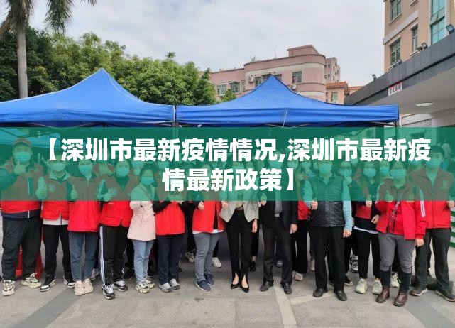 【深圳市最新疫情情况,深圳市最新疫情最新政策】 【深圳市最新疫情情况,深圳市最新疫情最新政策】