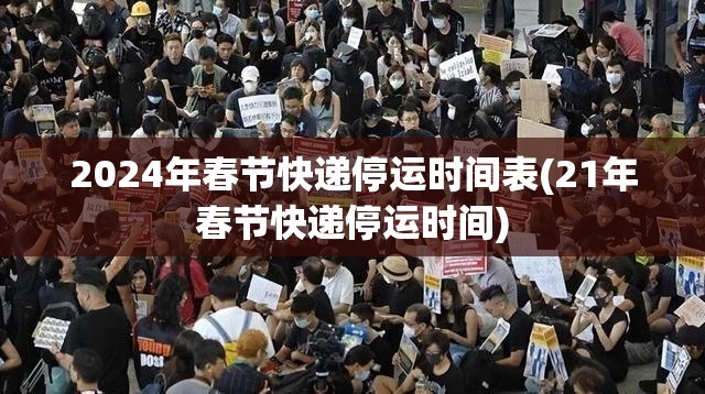 2024年春节快递停运时间表(21年春节快递停运时间)