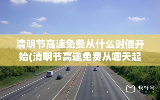 清明节高速免费从什么时候开始(清明节高速免费从哪天起) 清明节高速免费从什么时候开始(清明节高速免费从哪天起)