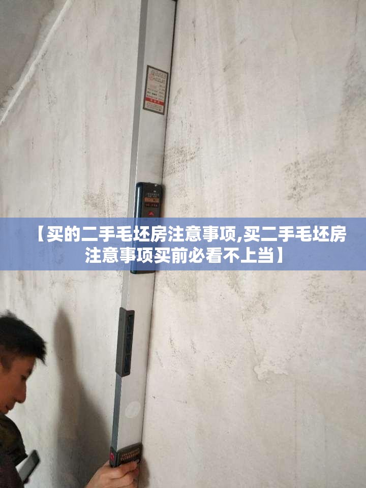 【买的二手毛坯房注意事项,买二手毛坯房注意事项买前必看不上当】