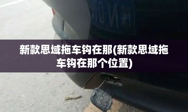 新款思域拖车钩在那(新款思域拖车钩在那个位置) 新款思域拖车钩在那(新款思域拖车钩在那个位置)