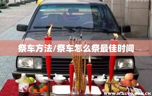 祭车方法/祭车怎么祭最佳时间 祭车方法/祭车怎么祭最佳时间