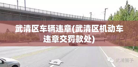 武清区车辆违章(武清区机动车违章交罚款处) 武清区车辆违章(武清区机动车违章交罚款处)