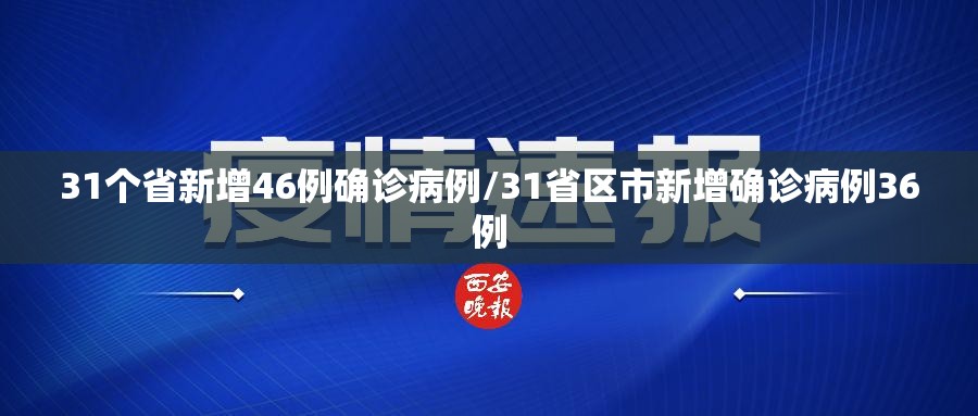 31个省新增46例确诊病例/31省区市新增确诊病例36例 31个省新增46例确诊病例/31省区市新增确诊病例36例
