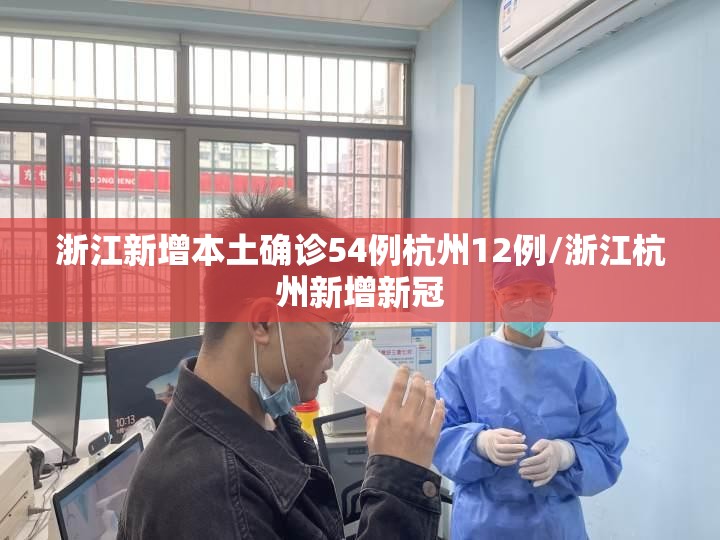 浙江新增本土确诊54例杭州12例/浙江杭州新增新冠 浙江新增本土确诊54例杭州12例/浙江杭州新增新冠