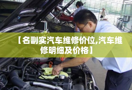 【名副实汽车维修价位,汽车维修明细及价格】 【名副实汽车维修价位,汽车维修明细及价格】