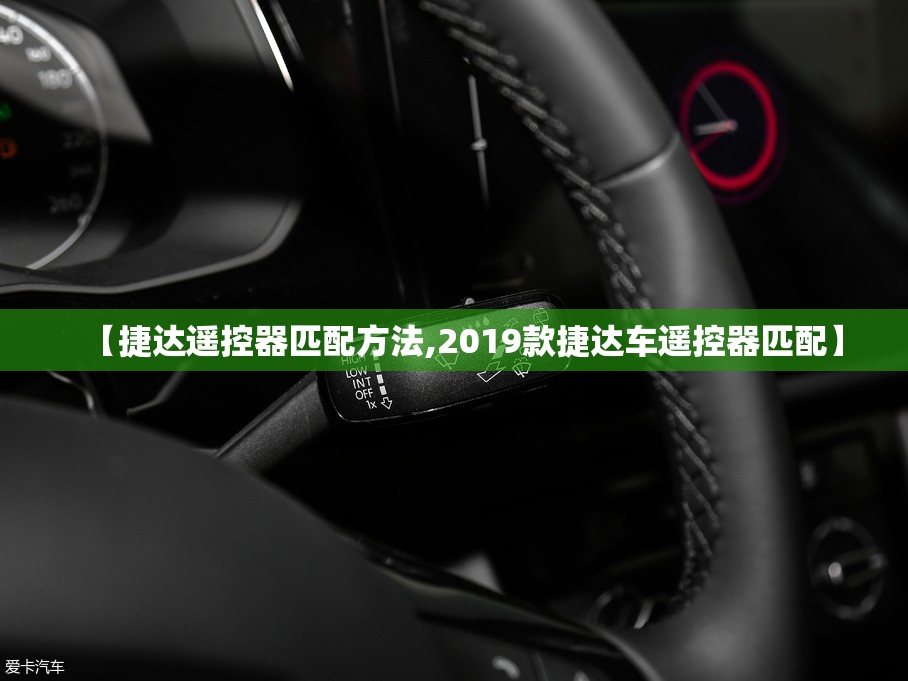 【捷达遥控器匹配方法,2019款捷达车遥控器匹配】 【捷达遥控器匹配方法,2019款捷达车遥控器匹配】