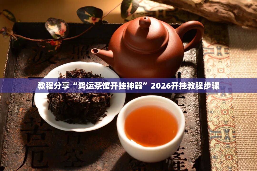教程分享“鸿运茶馆开挂神器”2026开挂教程步骤