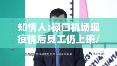 知情人:禄口机场现疫情后员工仍上班/禄口机场感染的工作人员打疫苗了吗