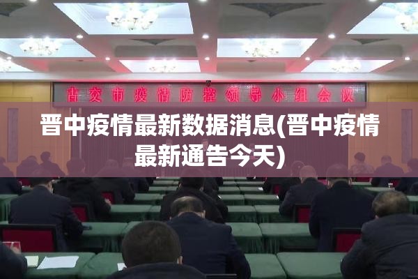 晋中疫情最新数据消息(晋中疫情最新通告今天) 晋中疫情最新数据消息(晋中疫情最新通告今天)