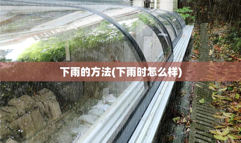 下雨的方法(下雨时怎么样)
