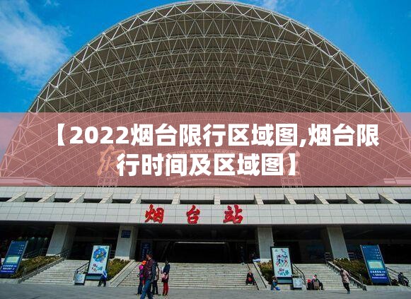【2022烟台限行区域图,烟台限行时间及区域图】 【2022烟台限行区域图,烟台限行时间及区域图】