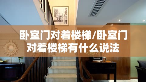 卧室门对着楼梯/卧室门对着楼梯有什么说法