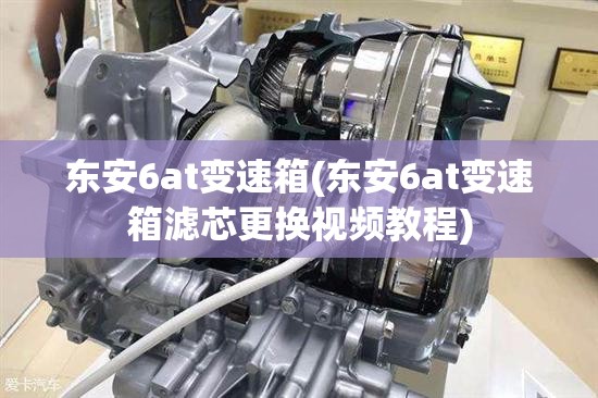 东安6at变速箱(东安6at变速箱滤芯更换视频教程)