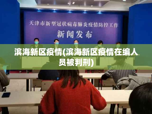 滨海新区疫情(滨海新区疫情在编人员被判刑) 滨海新区疫情(滨海新区疫情在编人员被判刑)