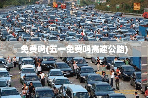 免费吗(五一免费吗高速公路) 免费吗(五一免费吗高速公路)