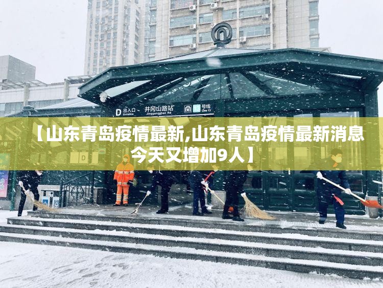 【山东青岛疫情最新,山东青岛疫情最新消息今天又增加9人】 【山东青岛疫情最新,山东青岛疫情最新消息今天又增加9人】