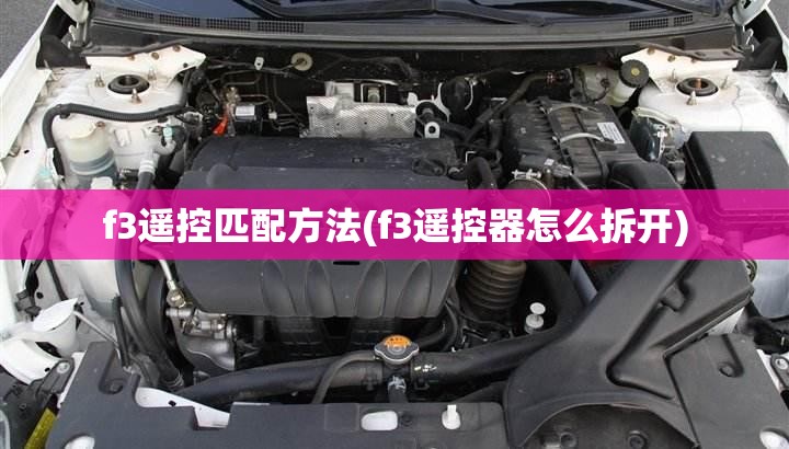 f3遥控匹配方法(f3遥控器怎么拆开) f3遥控匹配方法(f3遥控器怎么拆开)