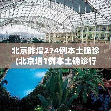 北京昨增274例本土确诊(北京增1例本土确诊行动轨迹) 北京昨增274例本土确诊(北京增1例本土确诊行动轨迹)
