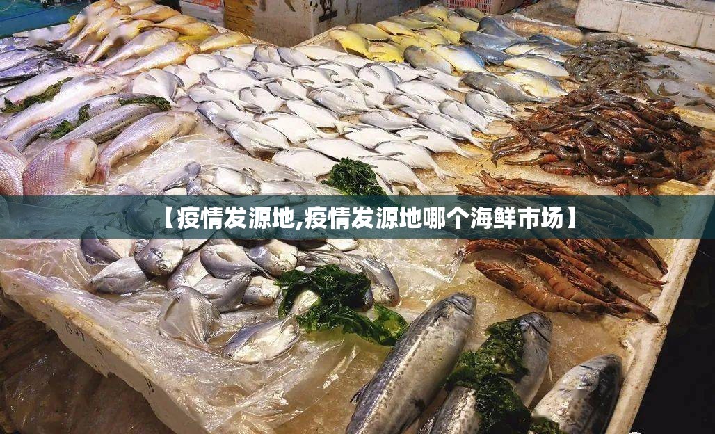 【疫情发源地,疫情发源地哪个海鲜市场】 【疫情发源地,疫情发源地哪个海鲜市场】