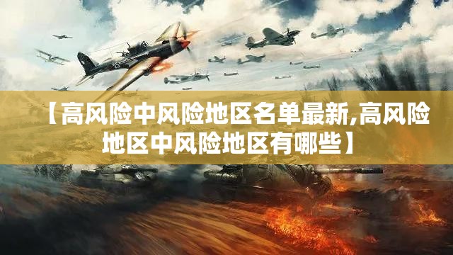 【高风险中风险地区名单最新,高风险地区中风险地区有哪些】 【高风险中风险地区名单最新,高风险地区中风险地区有哪些】