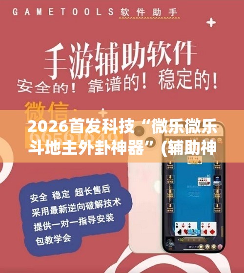 2026首发科技“微乐微乐斗地主外卦神器”(辅助神器)开挂详细教程