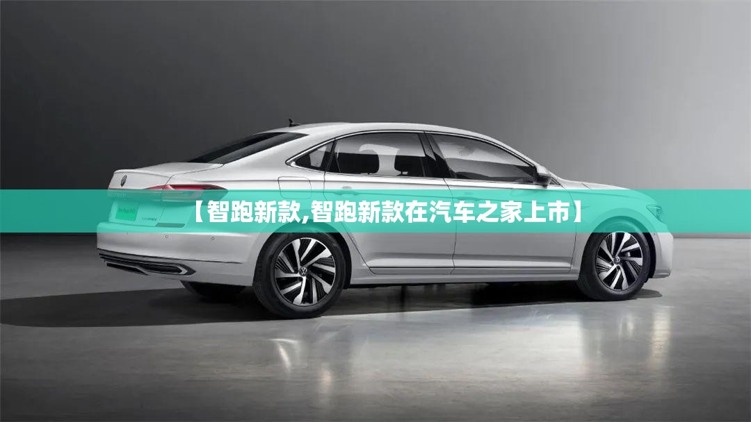 【智跑新款,智跑新款在汽车之家上市】 【智跑新款,智跑新款在汽车之家上市】
