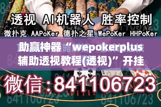 助赢神器“wepokerplus辅助透视教程(透视)”开挂辅助脚本+详细开挂安装教程