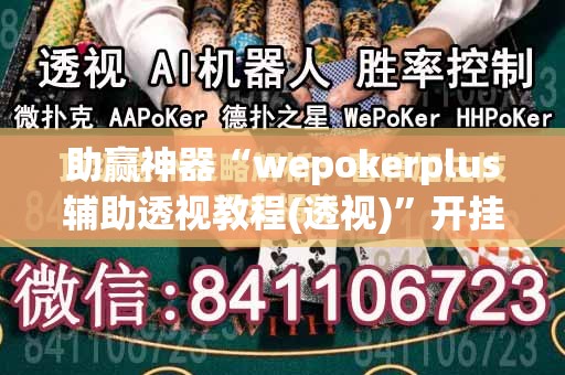助赢神器“wepokerplus辅助透视教程(透视)”开挂辅助脚本+详细开挂安装教程