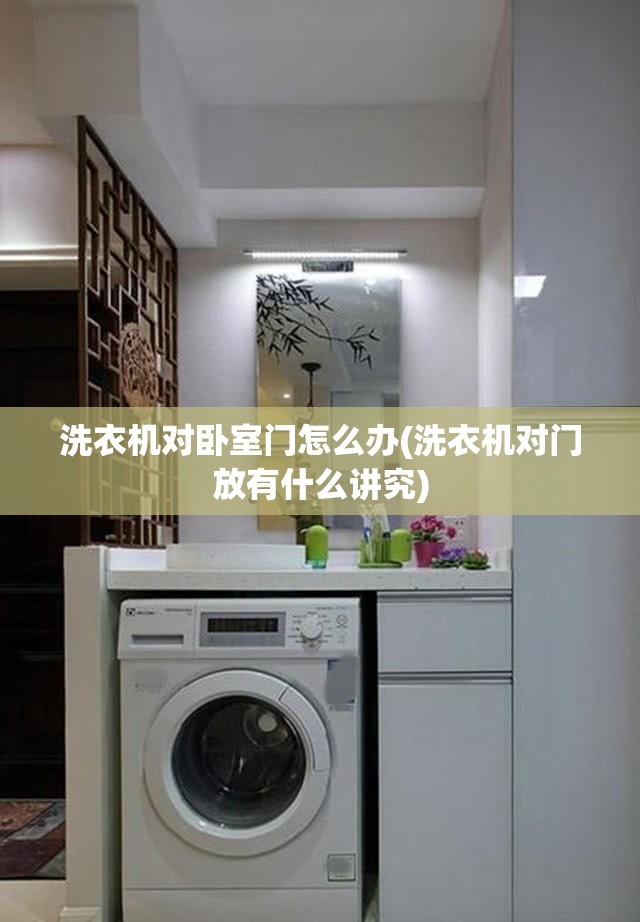 洗衣机对卧室门怎么办(洗衣机对门放有什么讲究) 洗衣机对卧室门怎么办(洗衣机对门放有什么讲究)