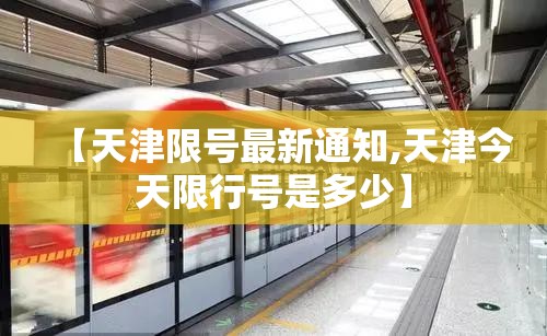 【天津限号最新通知,天津今天限行号是多少】 【天津限号最新通知,天津今天限行号是多少】