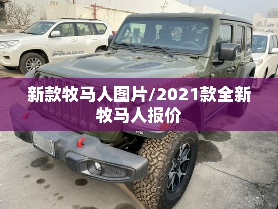 新款牧马人图片/2021款全新牧马人报价